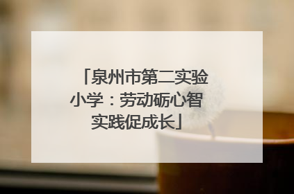 泉州市第二实验小学：劳动砺心智实践促成长