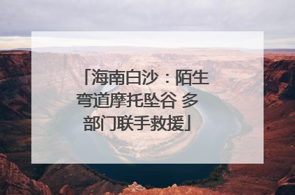 海南白沙：陌生弯道摩托坠谷 多部门联手救援