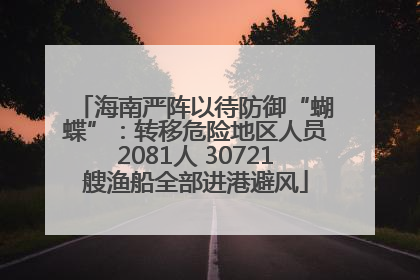 海南严阵以待防御“蝴蝶”：转移危险地区人员2081人 30721艘渔船全部进港避风