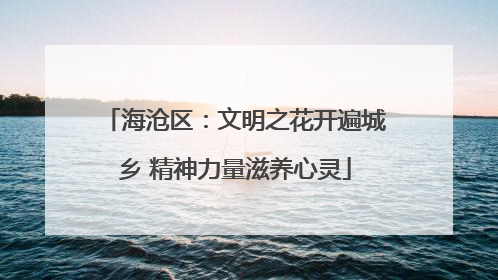 海沧区：文明之花开遍城乡 精神力量滋养心灵