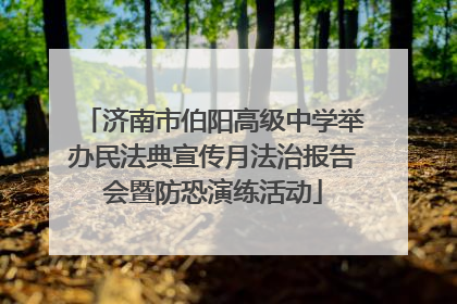 济南市伯阳高级中学举办民法典宣传月法治报告会暨防恐演练活动
