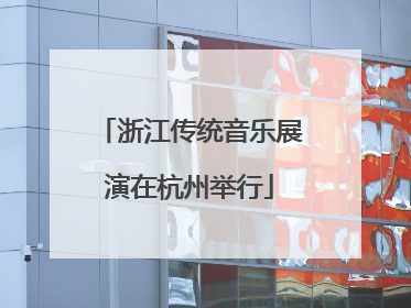 浙江传统音乐展演在杭州举行