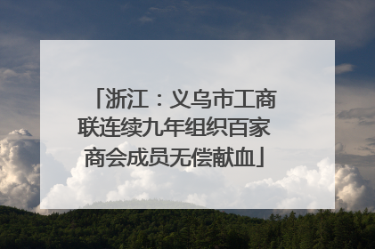 浙江：义乌市工商联连续九年组织百家商会成员无偿献血