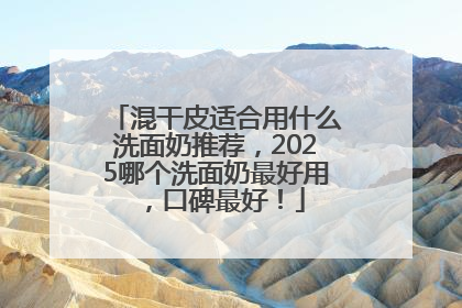 混干皮适合用什么洗面奶推荐，2025哪个洗面奶最好用，口碑最好！