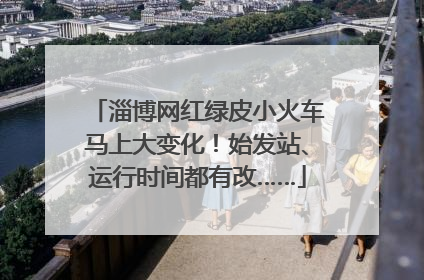 淄博网红绿皮小火车马上大变化！始发站、运行时间都有改……