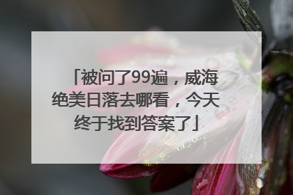 被问了99遍，威海绝美日落去哪看，今天终于找到答案了