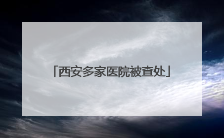 西安多家医院被查处