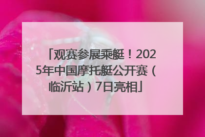 观赛参展乘艇！2025年中国摩托艇公开赛（临沂站）7日亮相