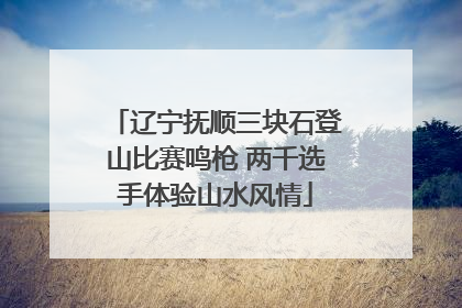 辽宁抚顺三块石登山比赛鸣枪 两千选手体验山水风情