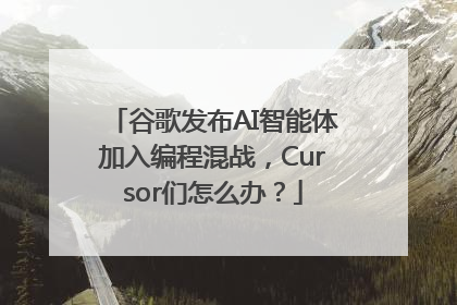 谷歌发布AI智能体加入编程混战，Cursor们怎么办？