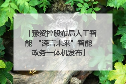 豫资控股布局人工智能 “深言未来”智能政务一体机发布