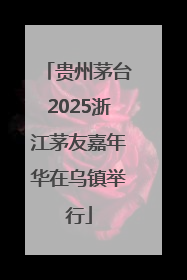 贵州茅台2025浙江茅友嘉年华在乌镇举行