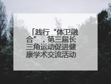 践行“体卫融合”，第三届长三角运动促进健康学术交流活动在杭州举行