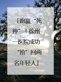跑赢“死神”！徐州一医院成功“抢”回两名年轻人