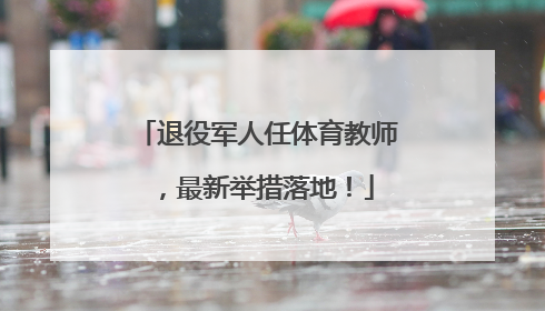 退役军人任体育教师，最新举措落地！