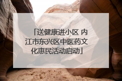 送健康进小区 内江市东兴区中医药文化惠民活动启动
