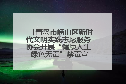 青岛市崂山区新时代文明实践志愿服务协会开展“健康人生 绿色无毒”禁毒宣传文明实践活动