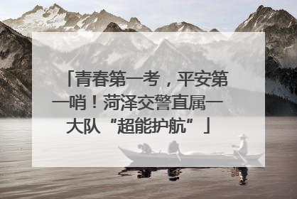 青春第一考，平安第一哨！菏泽交警直属一大队“超能护航”
