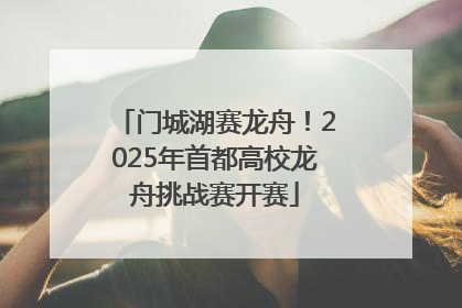 门城湖赛龙舟！2025年首都高校龙舟挑战赛开赛