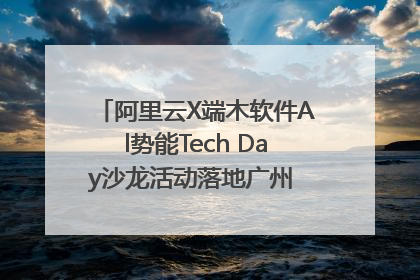 阿里云X端木软件Al势能Tech Day沙龙活动落地广州 邀您共启AI势能