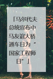马尔代夫总统宣布中马友谊大桥通车日为“国家工程师日”
