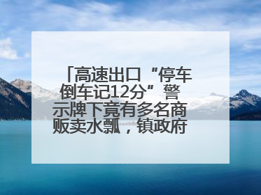 高速出口“停车倒车记12分”警示牌下竟有多名商贩卖水瓢，镇政府：系流动摊位，已多次劝离