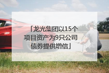 龙光集团以15个项目资产为9只公司债券提供增信