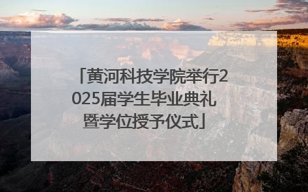 黄河科技学院举行2025届学生毕业典礼暨学位授予仪式