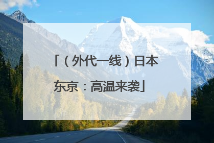 （外代一线）日本东京：高温来袭