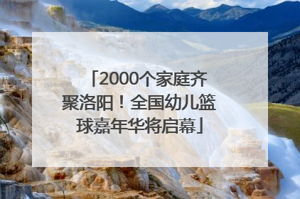 2000个家庭齐聚洛阳！全国幼儿篮球嘉年华将启幕