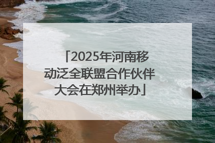 2025年河南移动泛全联盟合作伙伴大会在郑州举办