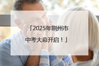 2025年荆州市中考大幕开启！