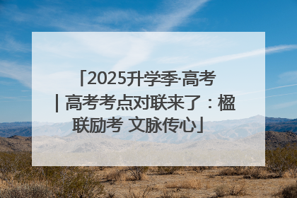 2025升学季·高考｜高考考点对联来了：楹联励考 文脉传心