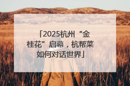 2025杭州“金桂花”启幕，杭帮菜如何对话世界