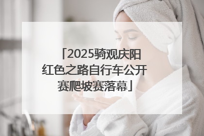 2025骑观庆阳红色之路自行车公开赛爬坡赛落幕