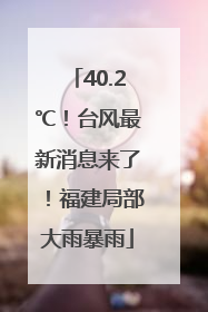 40.2℃！台风最新消息来了！福建局部大雨暴雨