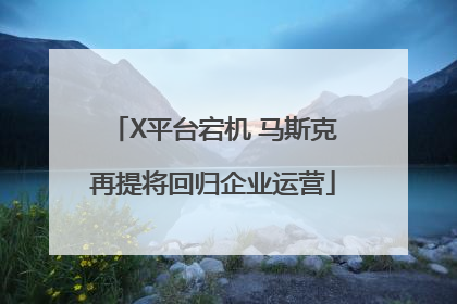X平台宕机 马斯克再提将回归企业运营